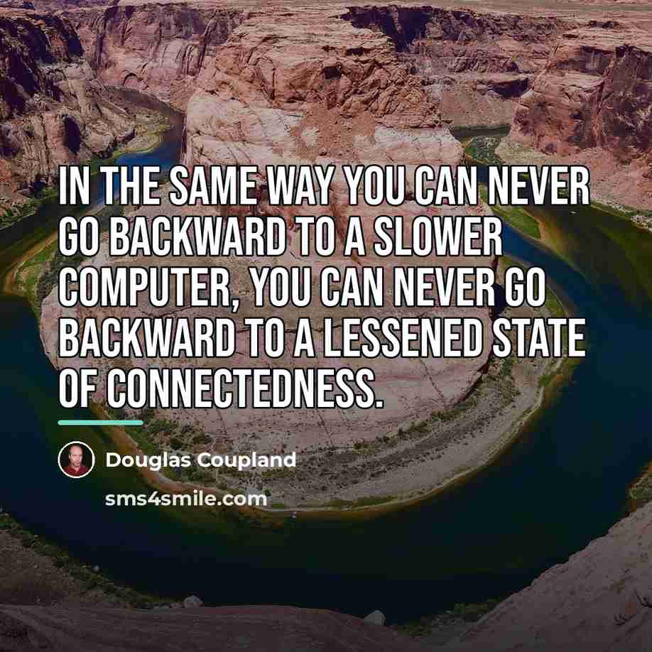 “In the same way you can never go backward to…” quote by Douglas Coupland