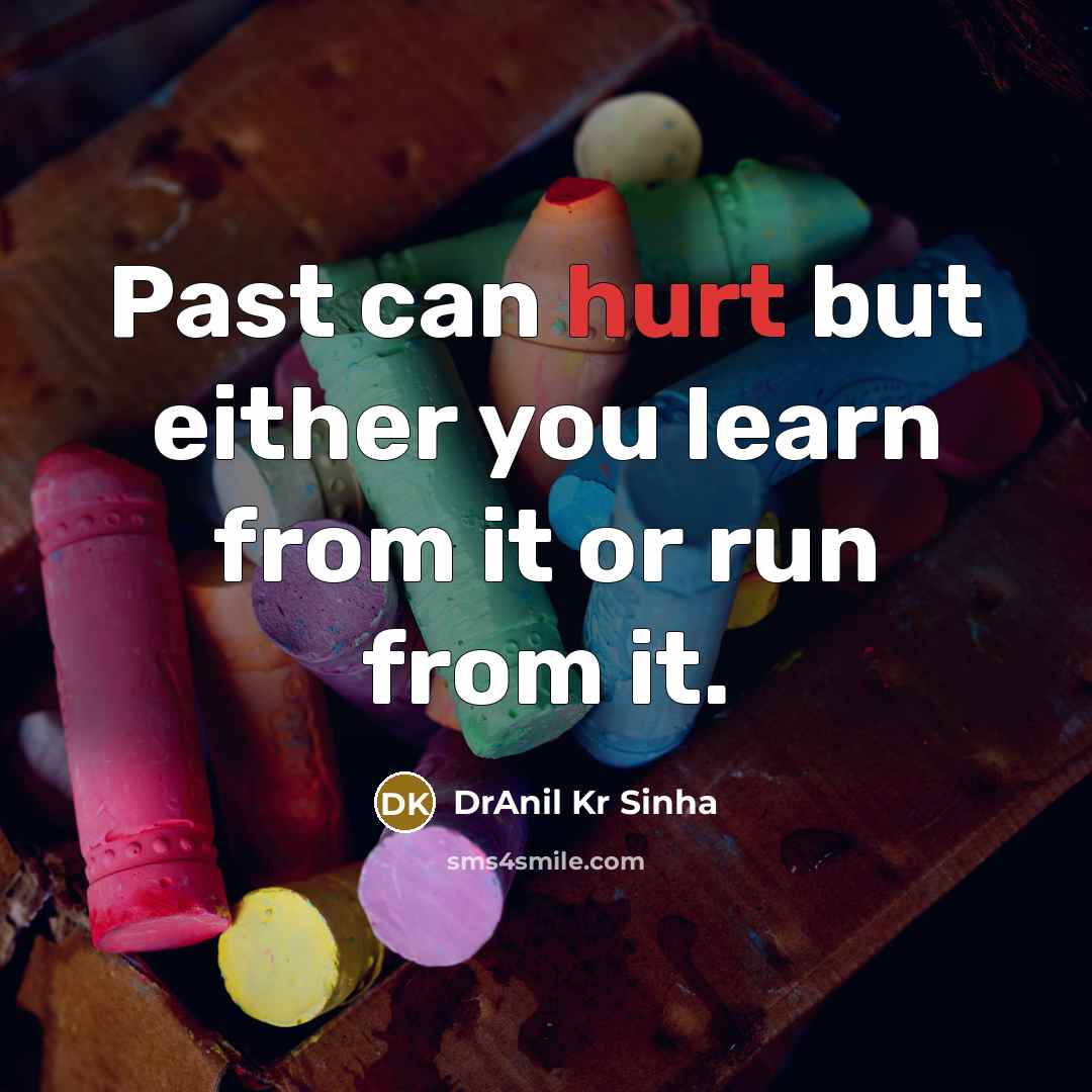 “Past can hurt but either you learn from it or…” quote by DrAnil Kr Sinha