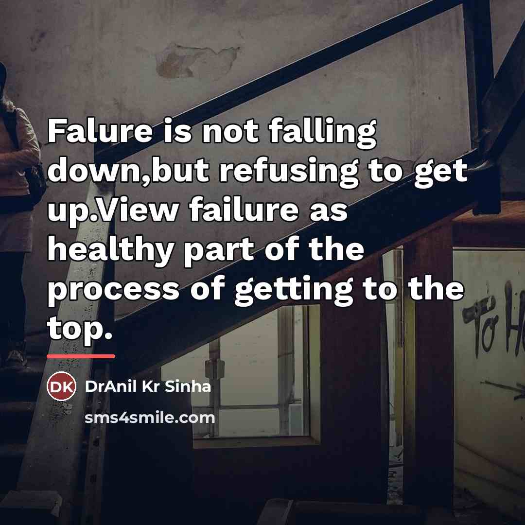 “Falure is not falling down,but refusing to get up.View failure…” quote by DrAnil Kr Sinha
