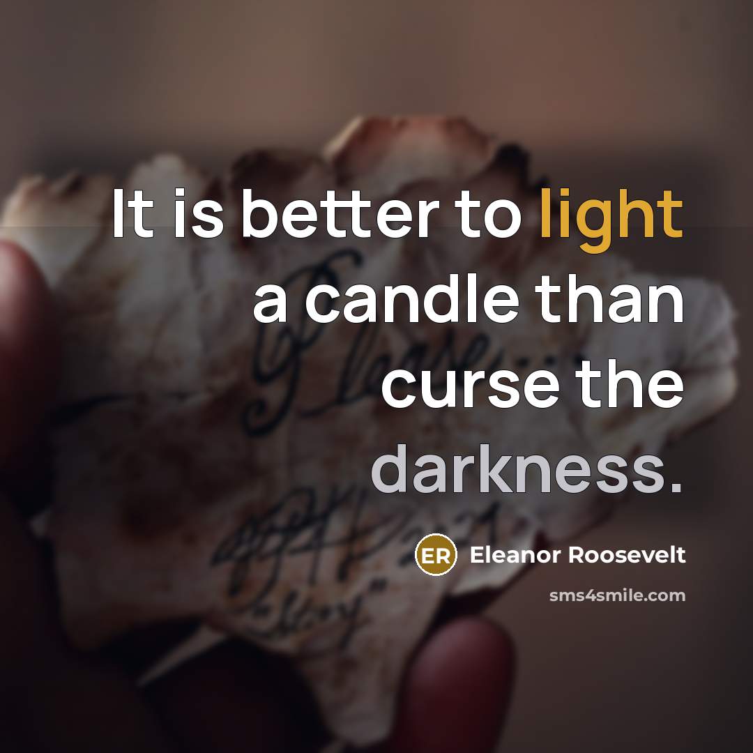 “It is better to light a candle than curse the…” quote by Eleanor Roosevelt