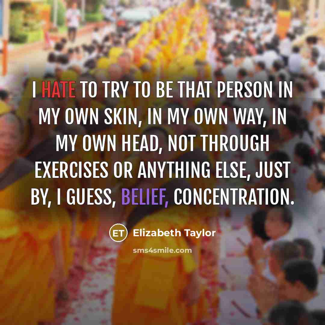 “I hate to try to be that person in my…” quote by Elizabeth Taylor