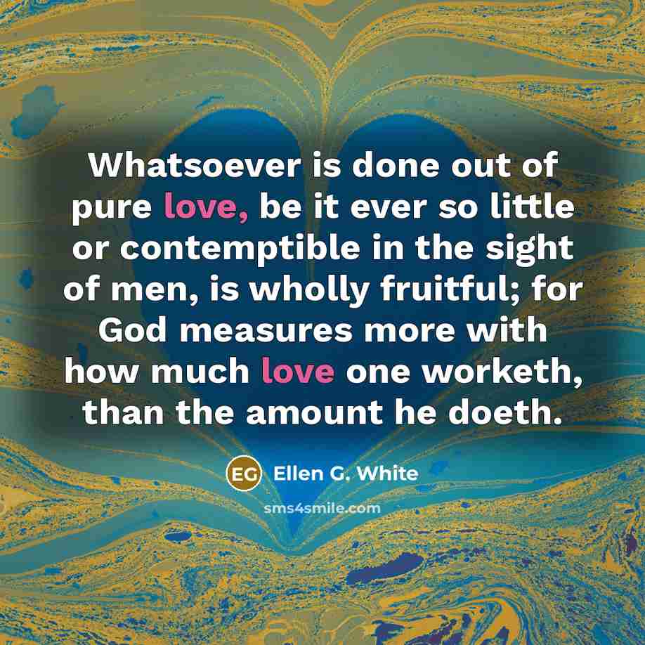 “Whatsoever is done out of pure love, be it ever…” quote by Ellen G. White