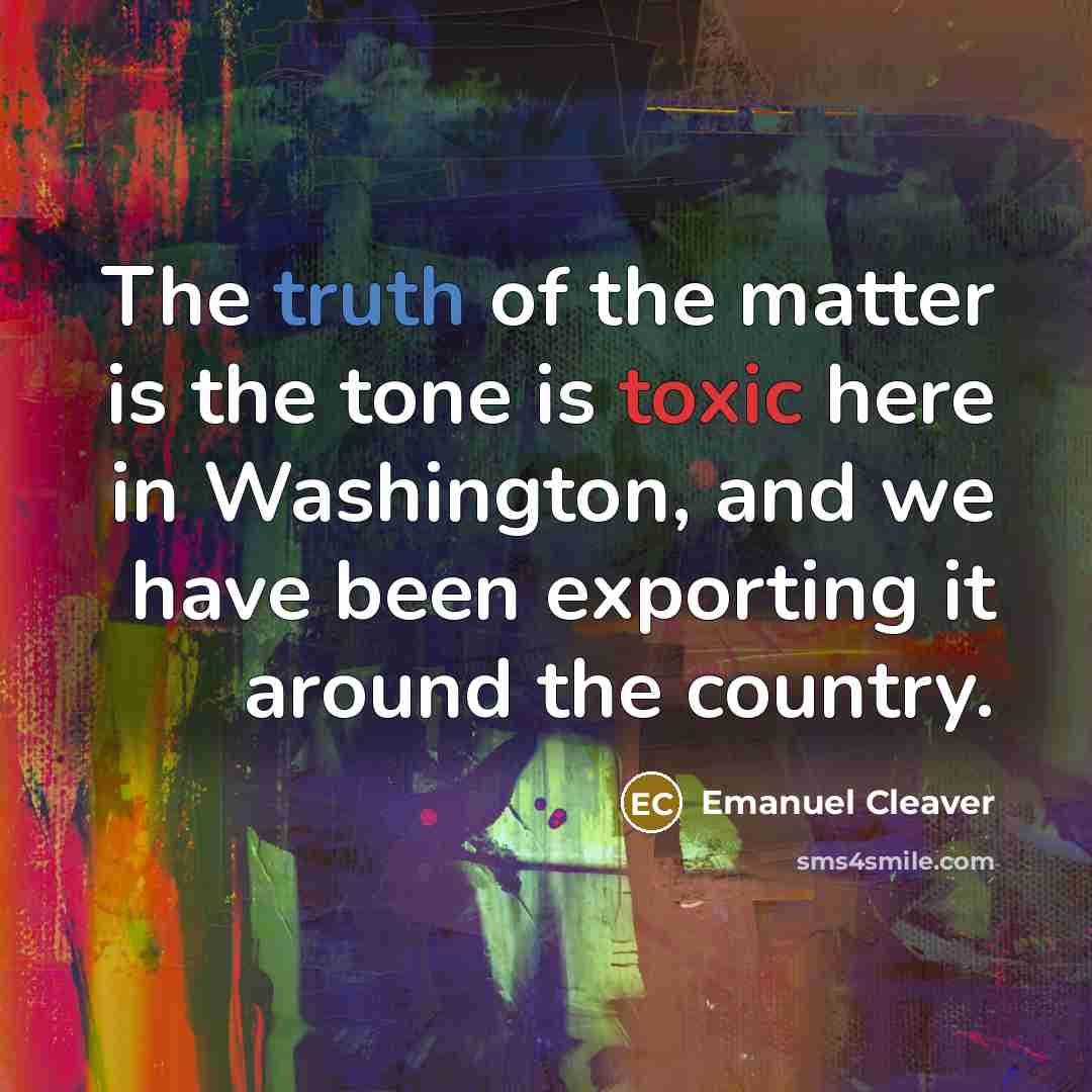 “The truth of the matter is the tone is toxic…” quote by Emanuel Cleaver