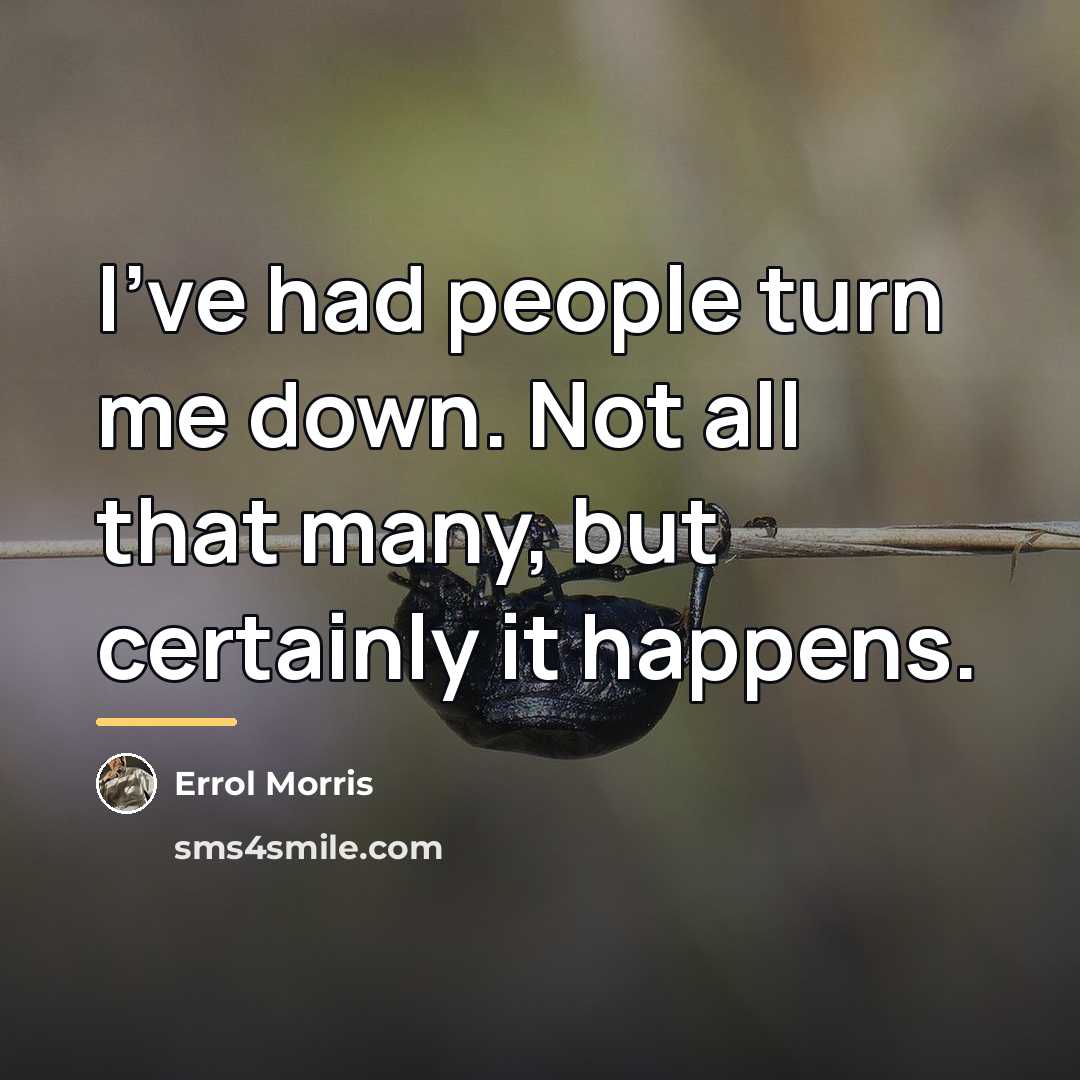 “I've had people turn me down. Not all that many,…” quote by Errol Morris