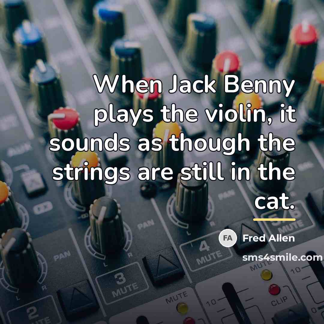 “When Jack Benny plays the violin, it sounds as though…” quote by Fred Allen