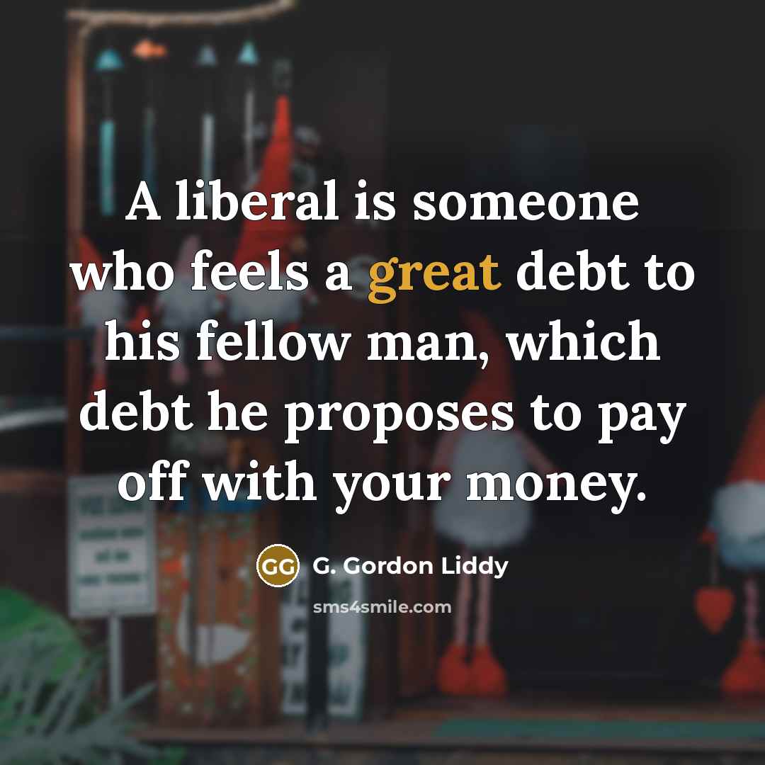 “A liberal is someone who feels a great debt to…” quote by G. Gordon Liddy