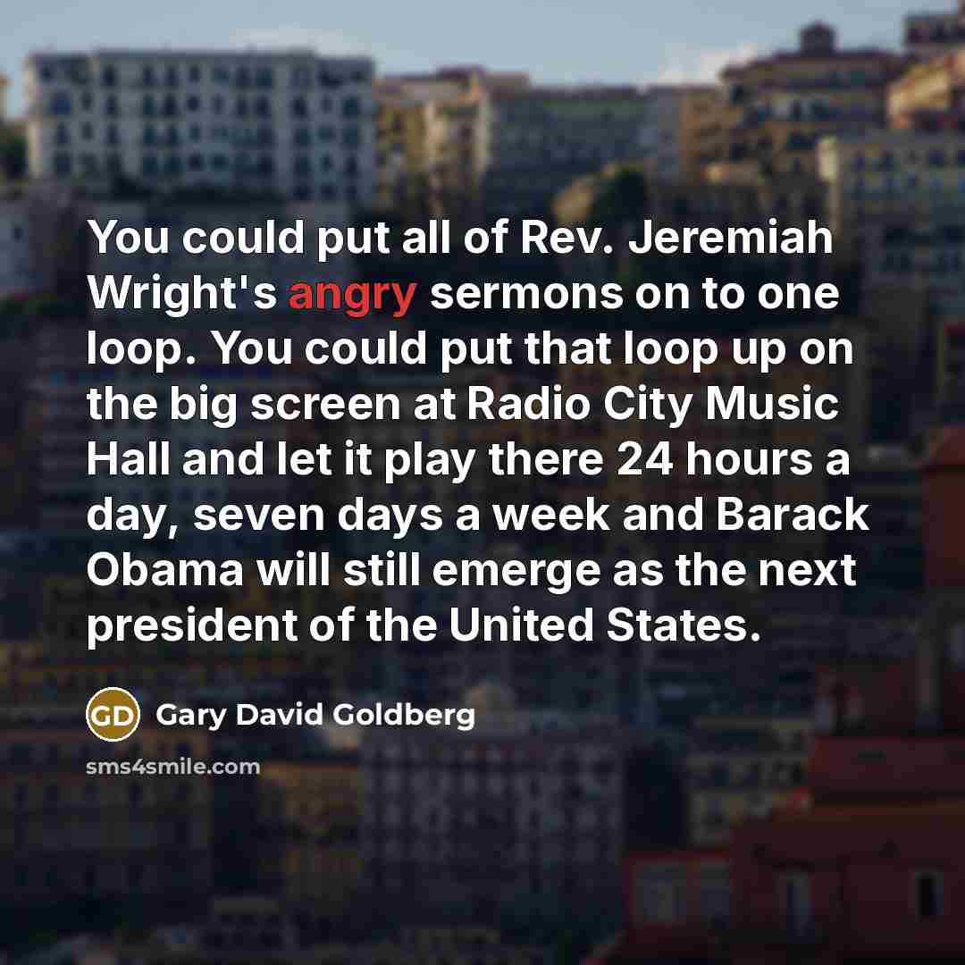 “You could put all of Rev. Jeremiah Wright's angry sermons…” quote by Gary David Goldberg