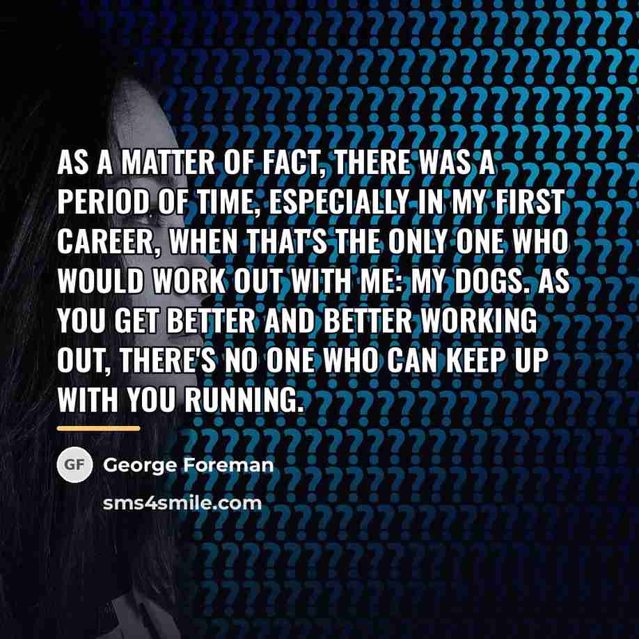 “As a matter of fact, there was a period of…” quote by George Foreman