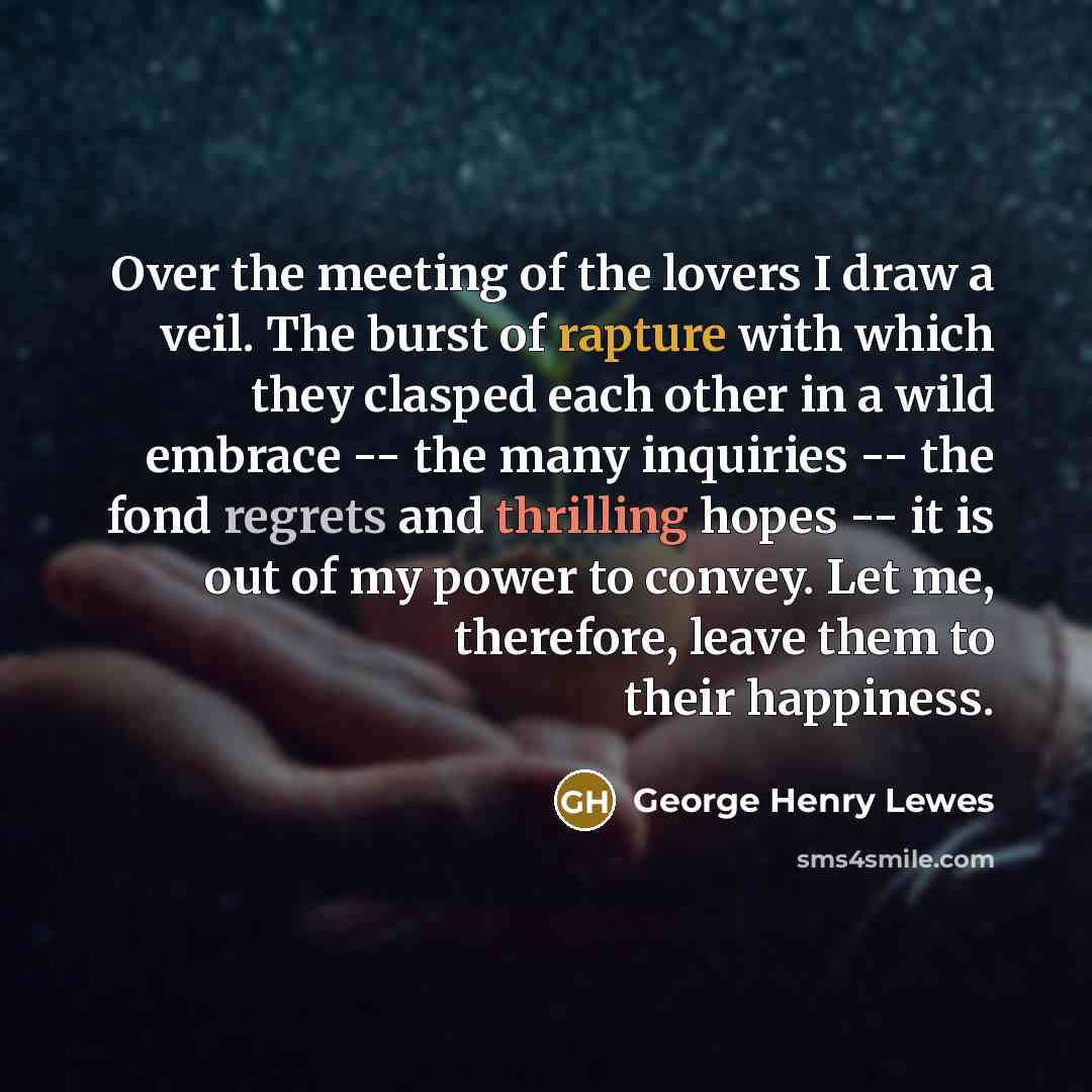 “Over the meeting of the lovers I draw a veil.…” quote by George Henry Lewes