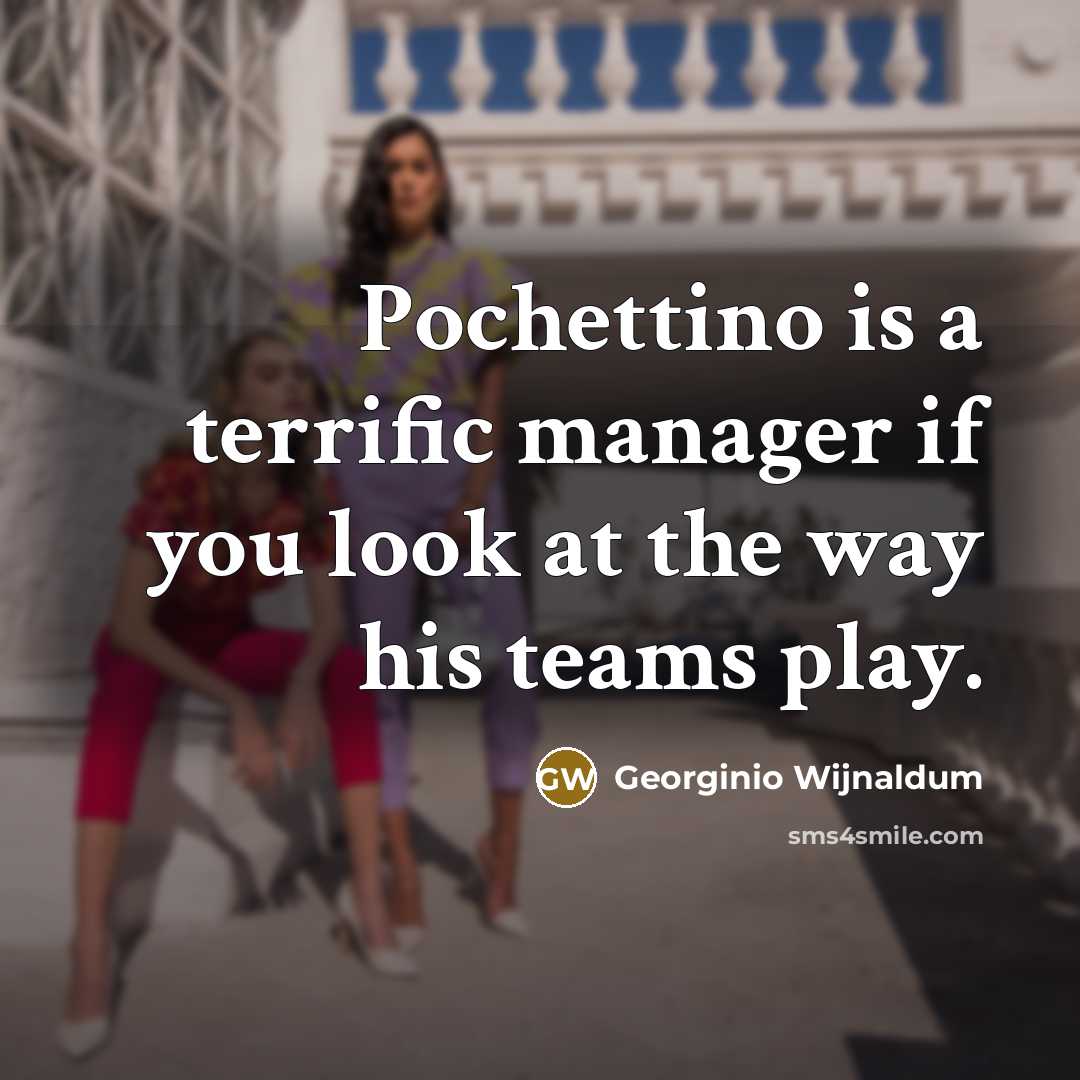 “Pochettino is a terrific manager if you look at the…” quote by Georginio Wijnaldum