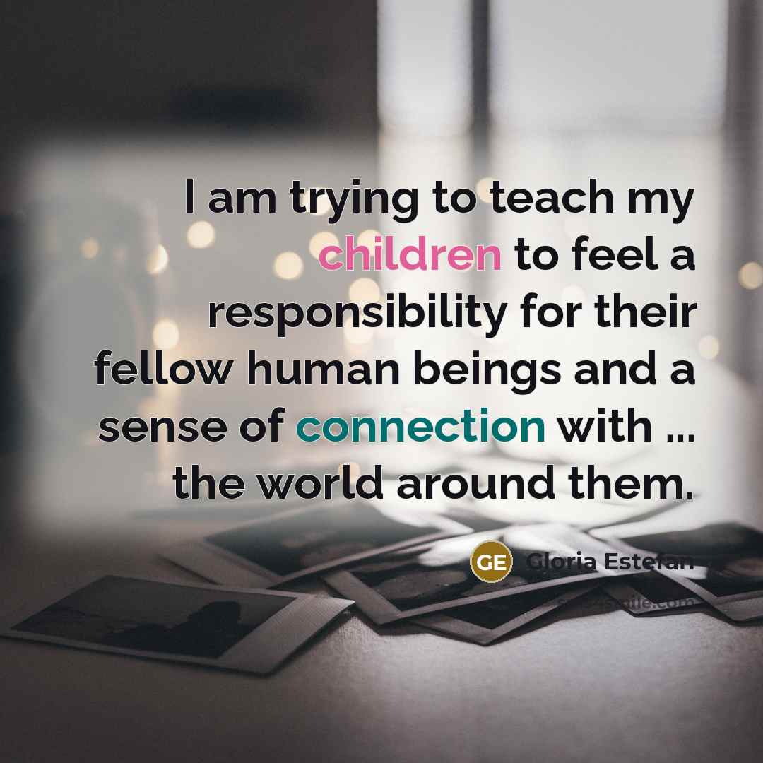 “I am trying to teach my children to feel a…” quote by Gloria Estefan