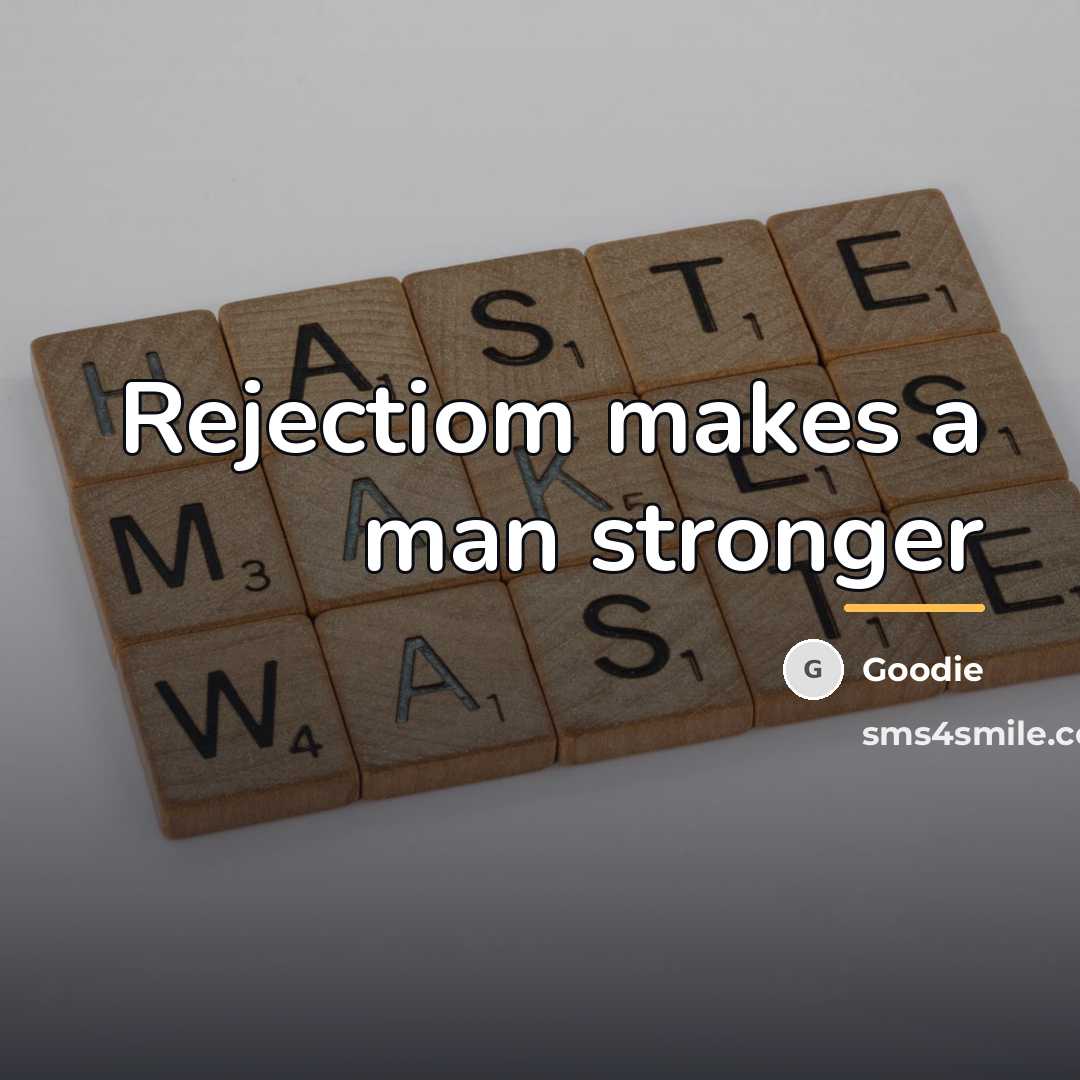 “Rejectiom makes a man stronger…” quote by Goodie