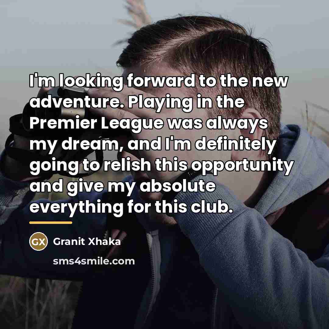 “I'm looking forward to the new adventure. Playing in the…” quote by Granit Xhaka