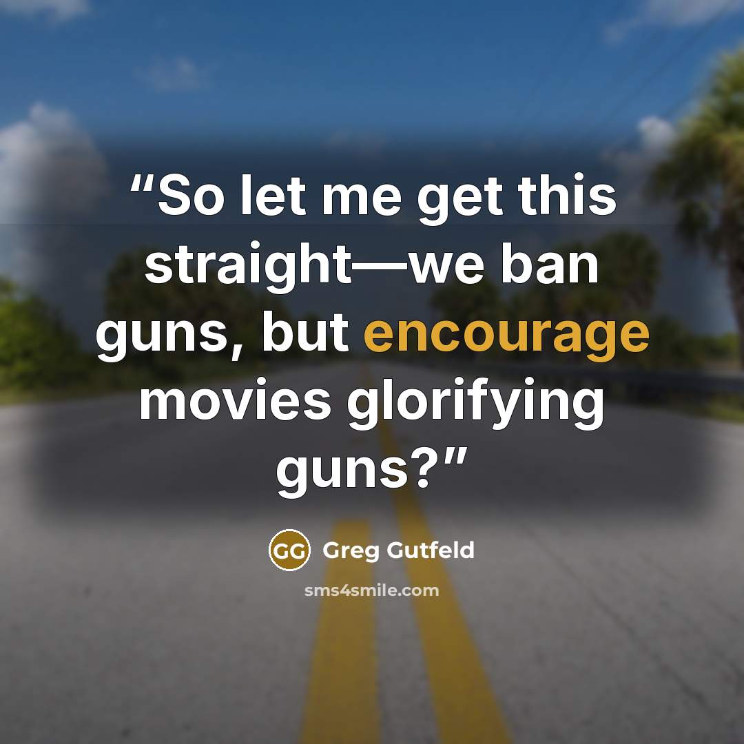 “So let me get this straight—we ban guns, but encourage movies glorifying guns?” quote by Greg Gutfeld