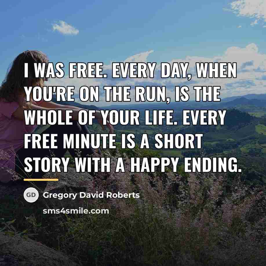 “I was free. Every day, when you're on the run,…” quote by Gregory David Roberts