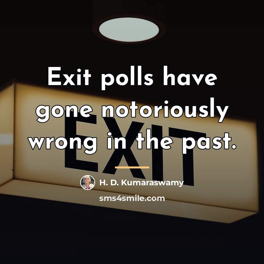 “Exit polls have gone notoriously wrong in the past.…” quote by H. D. Kumaraswamy