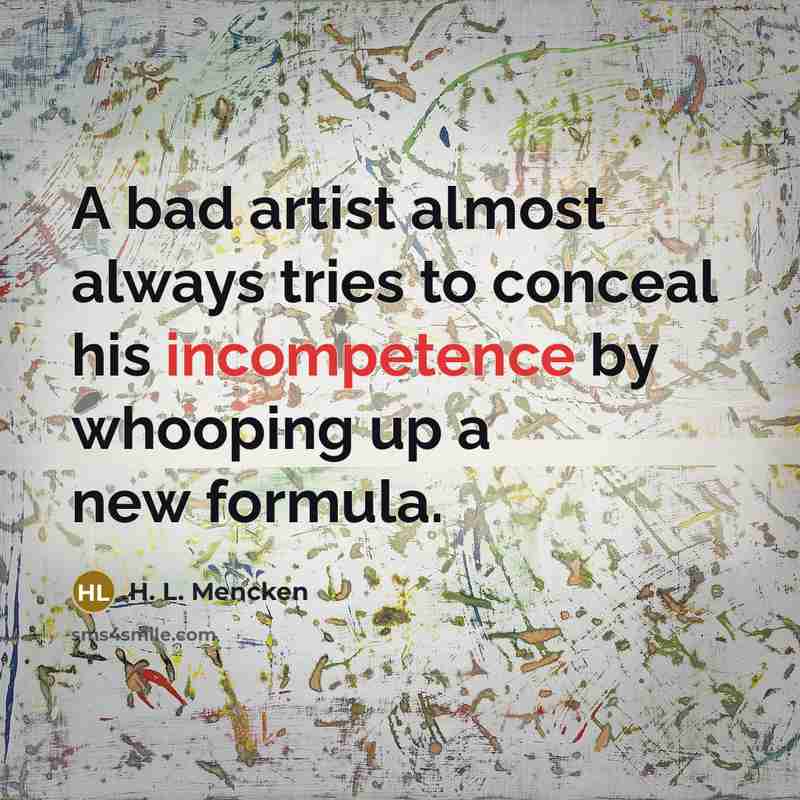 “A bad artist almost always tries to conceal his incompetence…” quote by H. L. Mencken