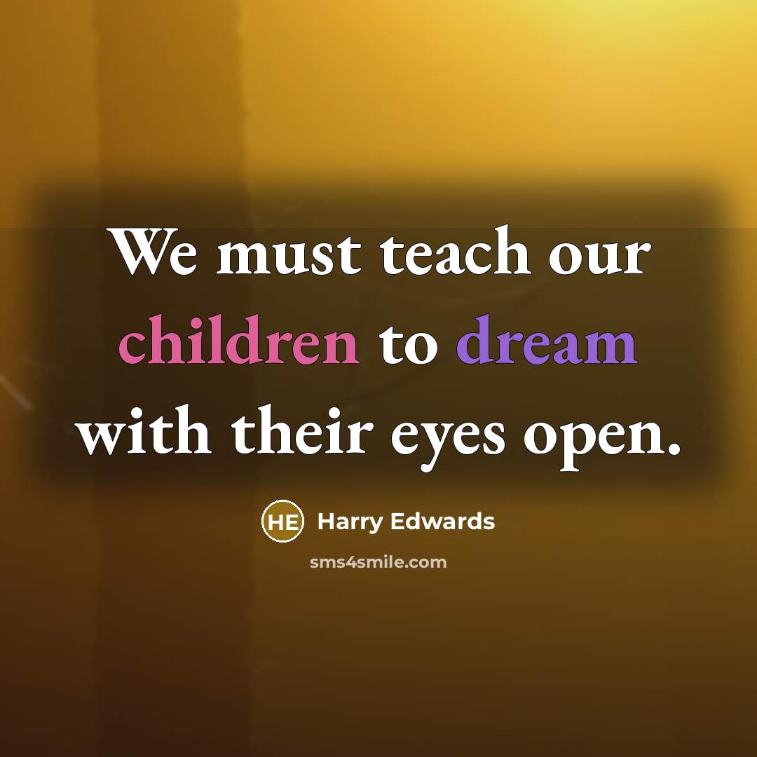 “We must teach our children to dream with their eyes open.” quote by Harry Edwards