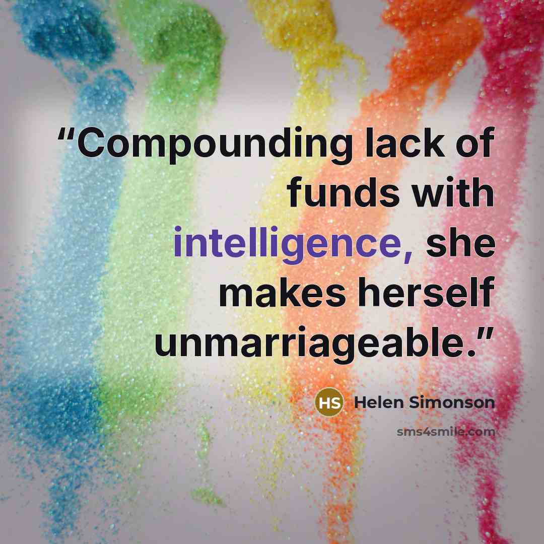 “Compounding lack of funds with intelligence, she makes herself unmarriageable.” quote by Helen Simonson