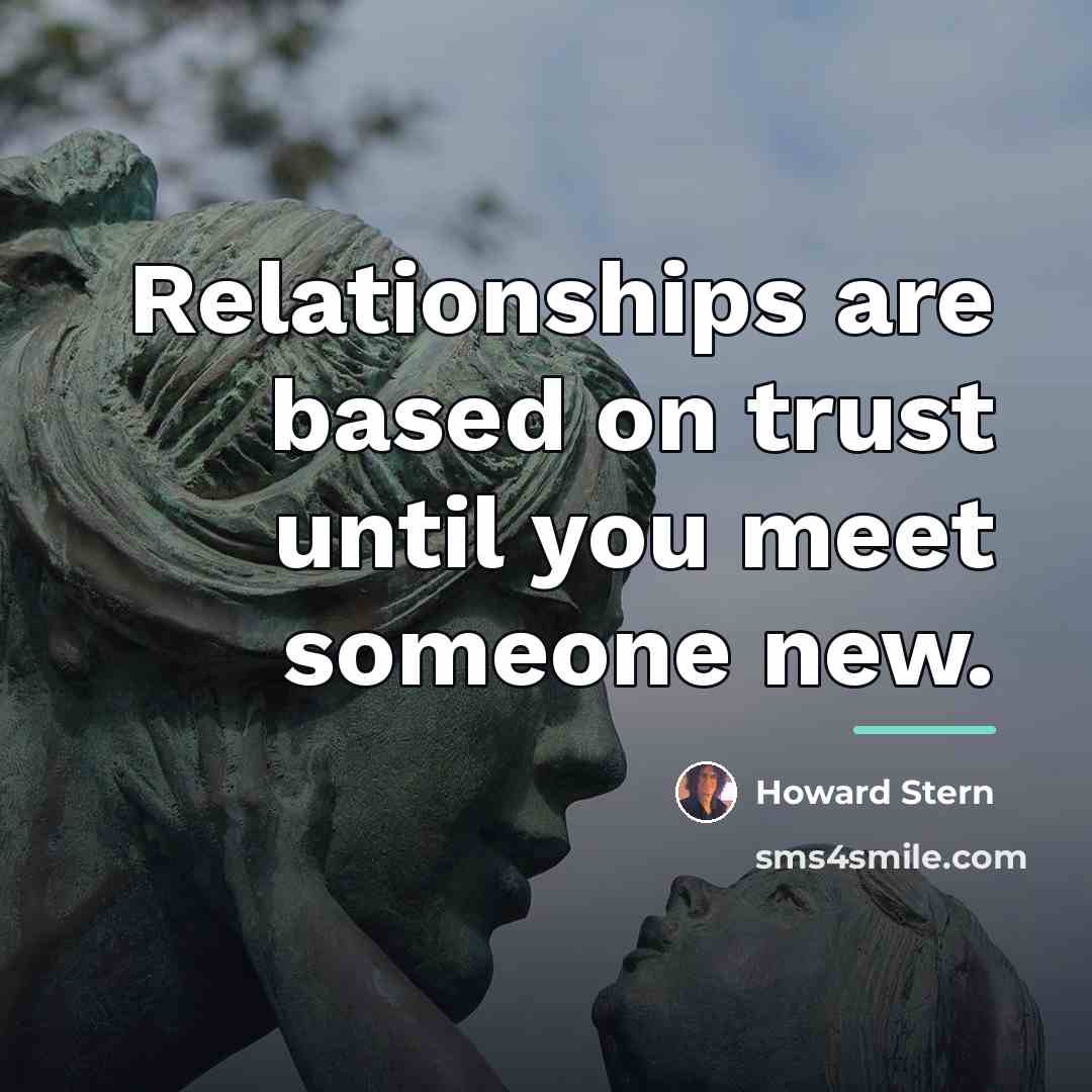“Relationships are based on trust until you meet someone new.…” quote by Howard Stern