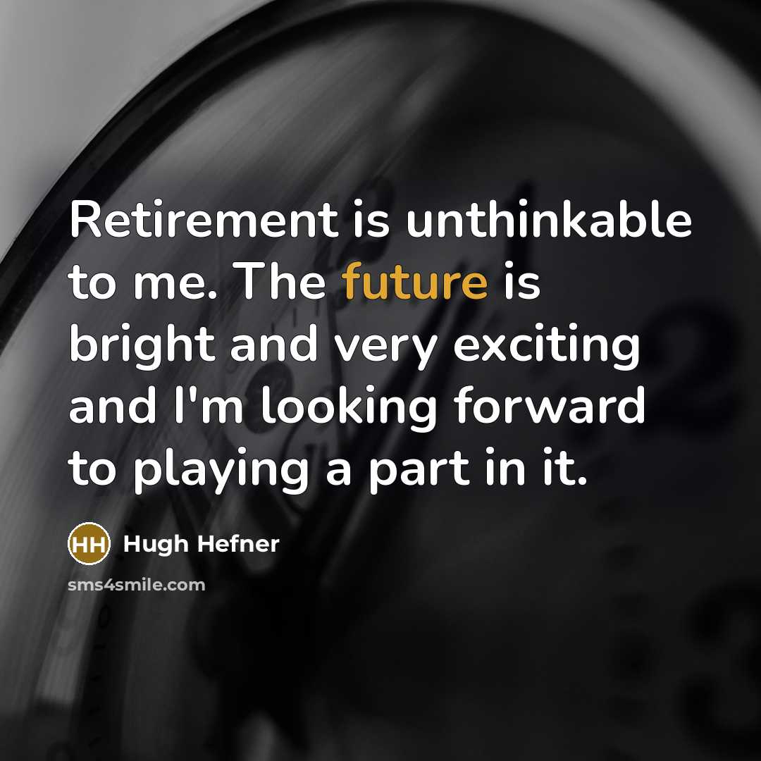 “Retirement is unthinkable to me. The future is bright and…” quote by Hugh Hefner