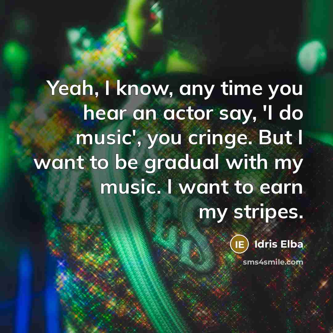 “Yeah, I know, any time you hear an actor say,…” quote by Idris Elba