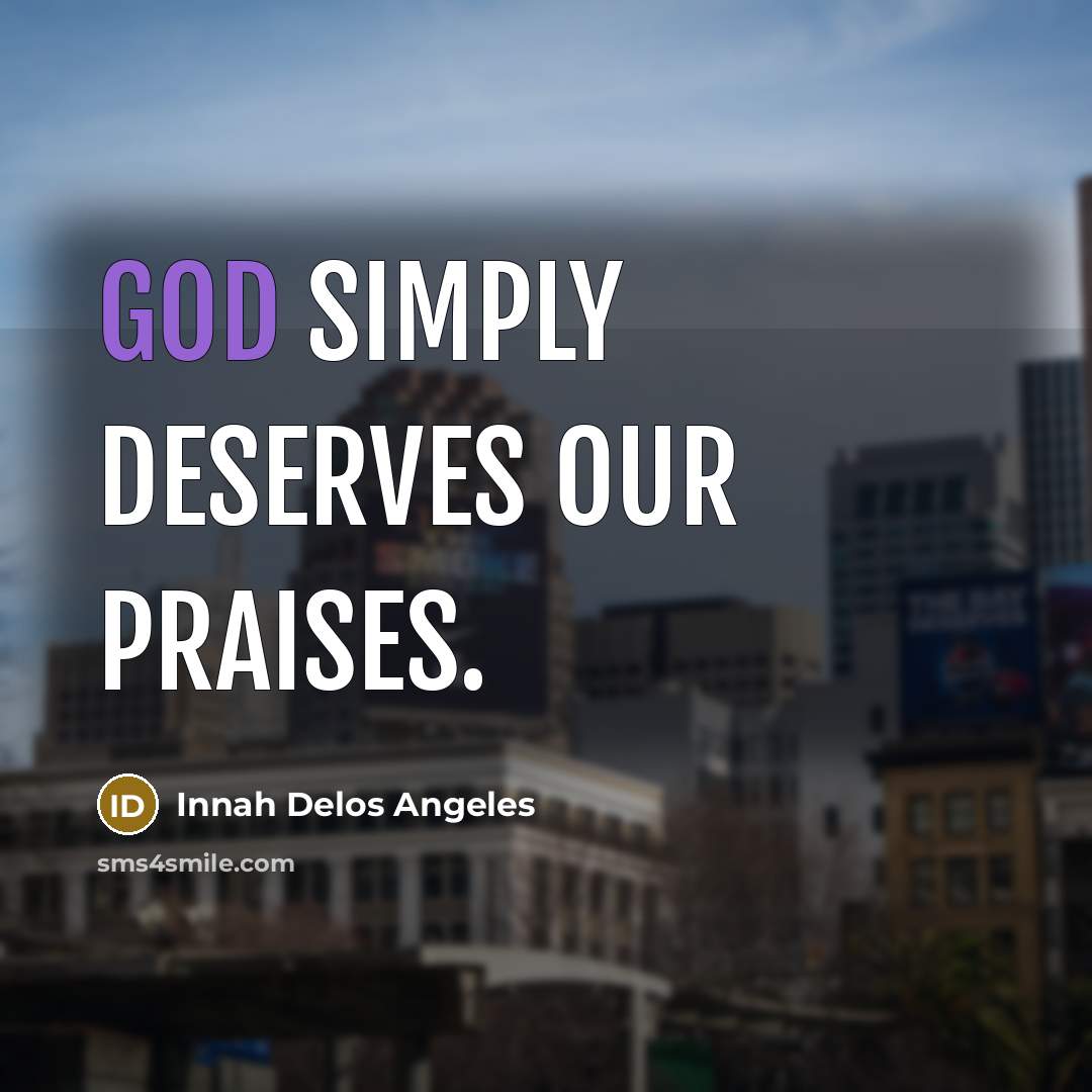 “God simply deserves our praises.…” quote by Innah Delos Angeles