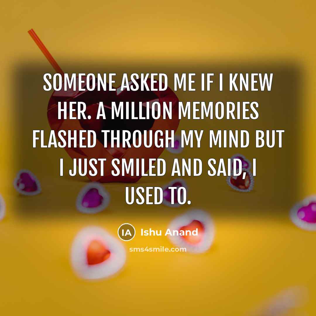 “Someone asked me if I knew her. A million memories…” quote by Ishu Anand