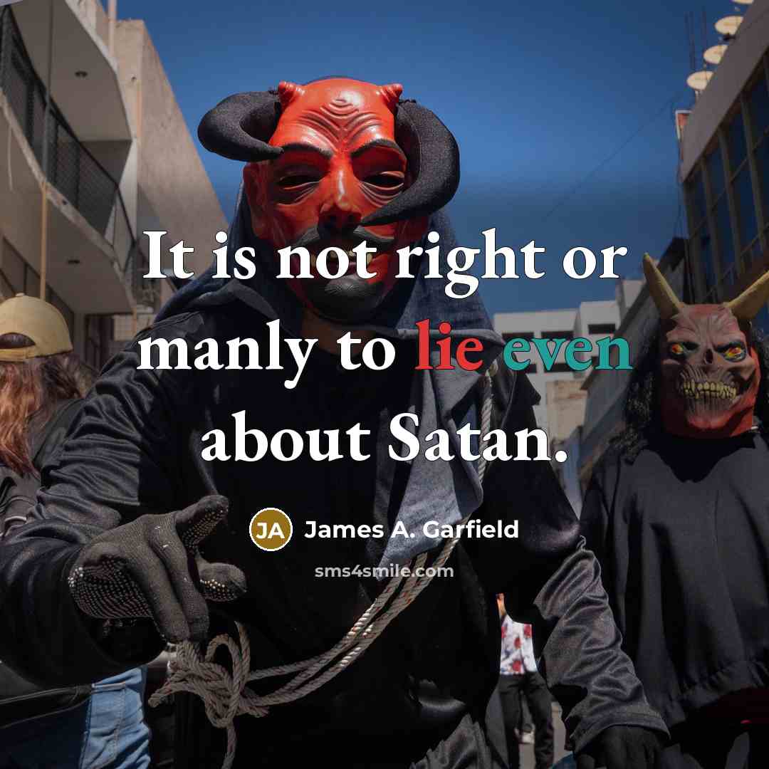 “It is not right or manly to lie even about Satan.” quote by James A. Garfield