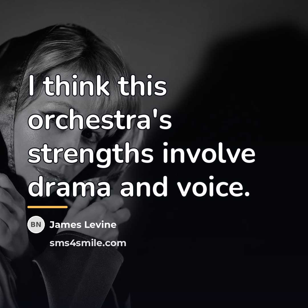 “I think this orchestra's strengths involve drama and voice.…” quote by James Levine