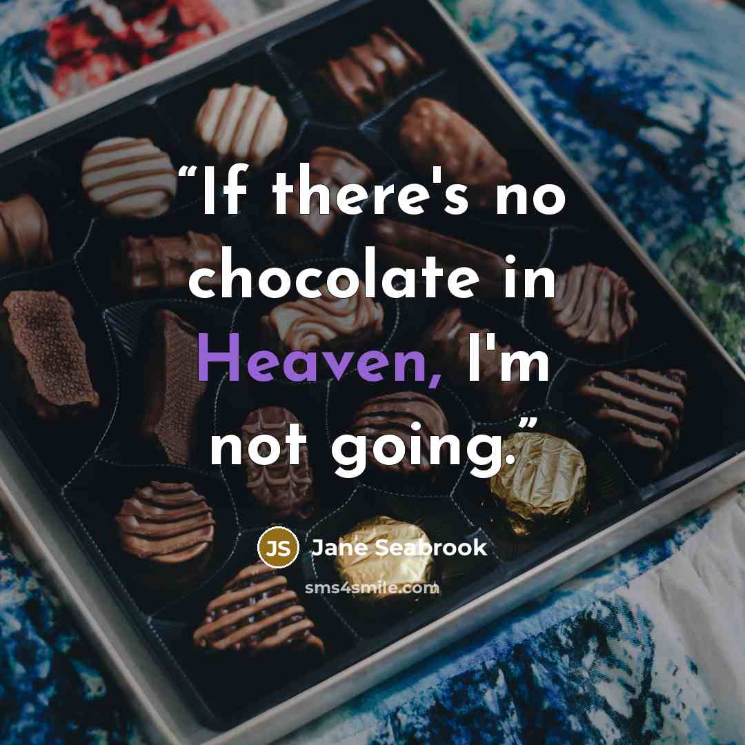 “If there's no chocolate in Heaven, I'm not going.” quote by Jane Seabrook