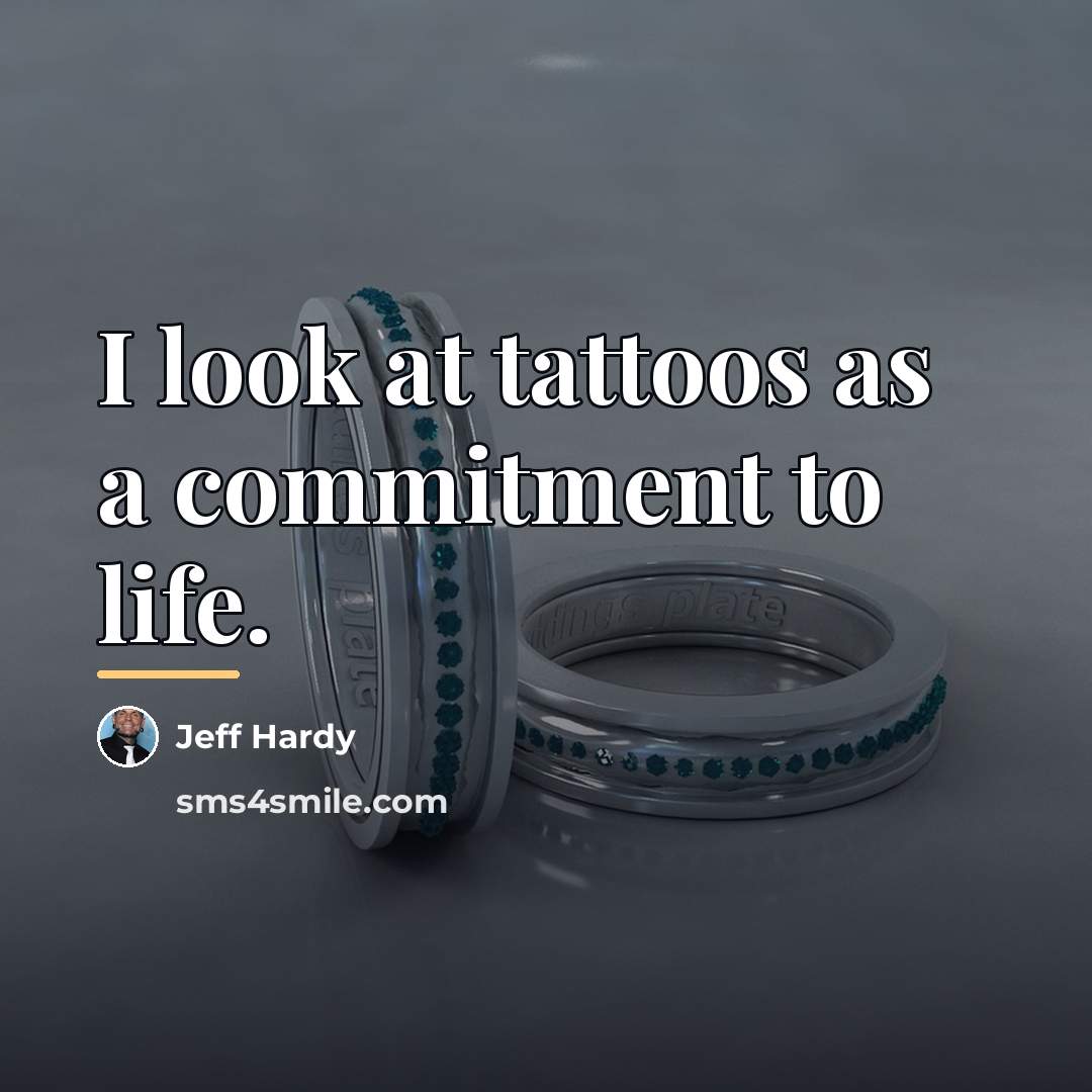 “I look at tattoos as a commitment to life.…” quote by Jeff Hardy