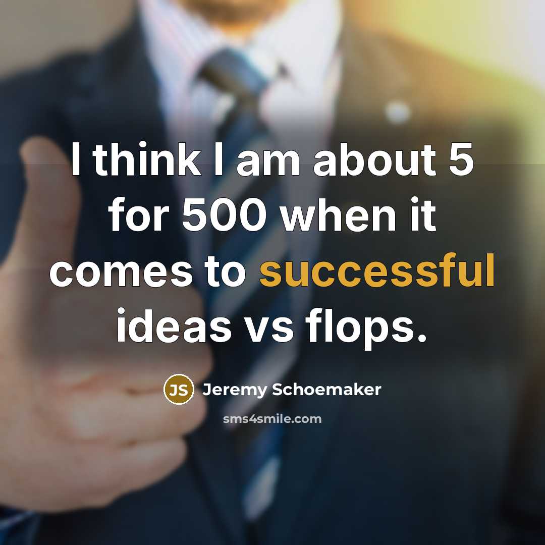 “I think I am about 5 for 500 when it…” quote by Jeremy Schoemaker
