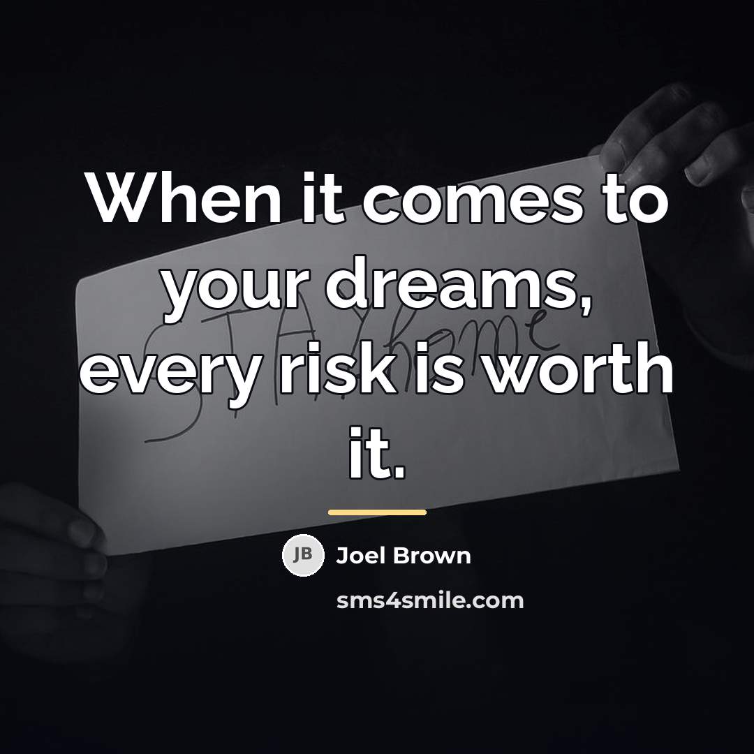 “When it comes to your dreams, every risk is worth…” quote by Joel Brown