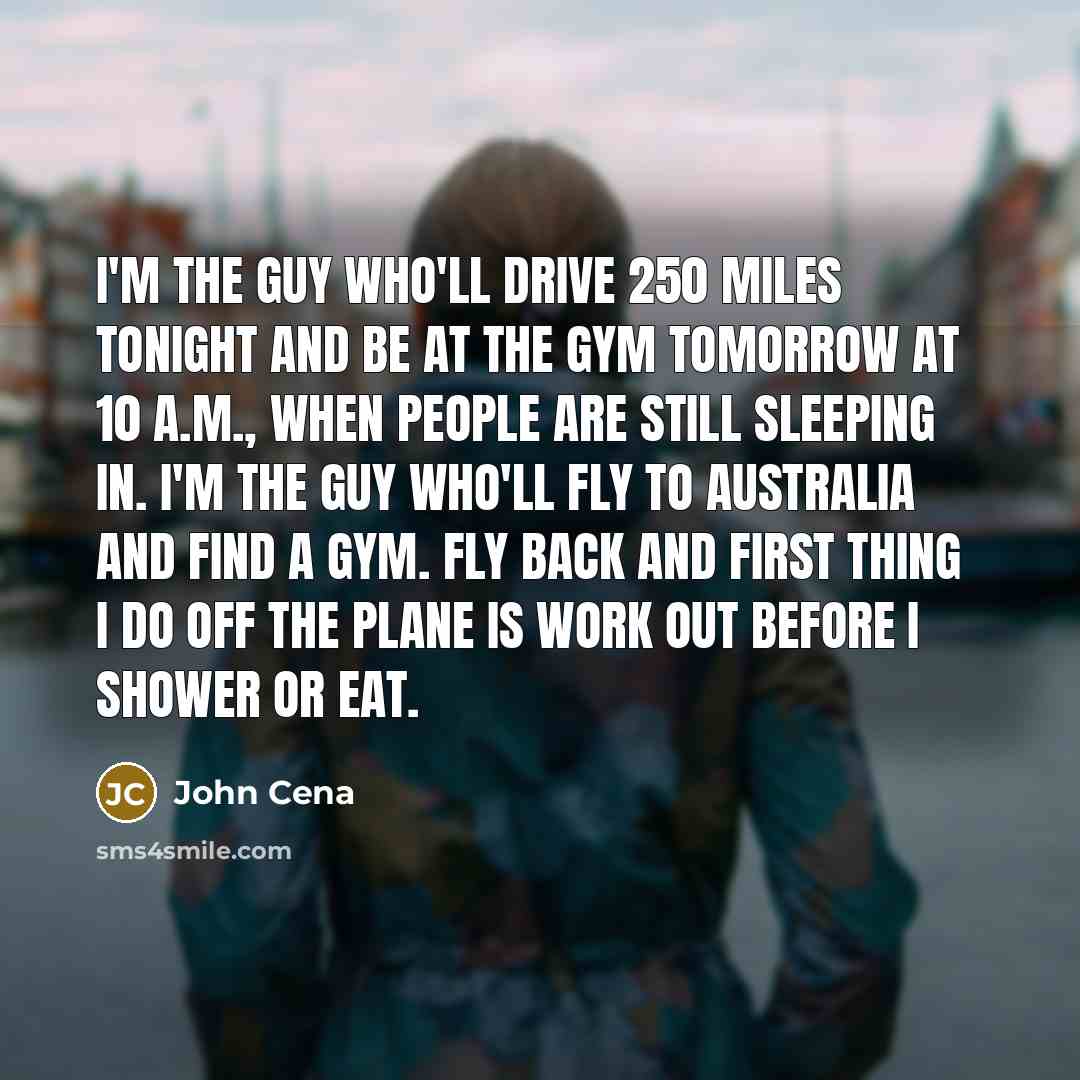 “I'm the guy who'll drive 250 miles tonight and be…” quote by John Cena