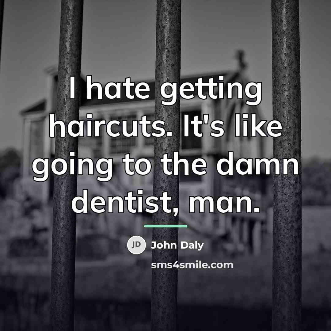 “I hate getting haircuts. It's like going to the damn…” quote by John Daly