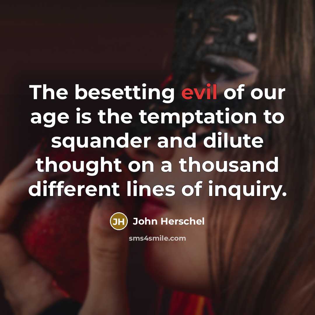 “The besetting evil of our age is the temptation to…” quote by John Herschel