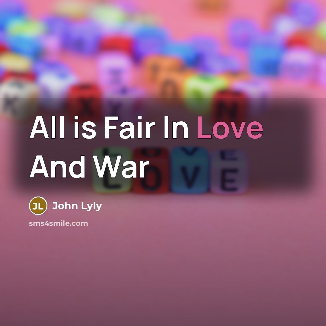 “All is Fair In Love And War…” quote by John Lyly