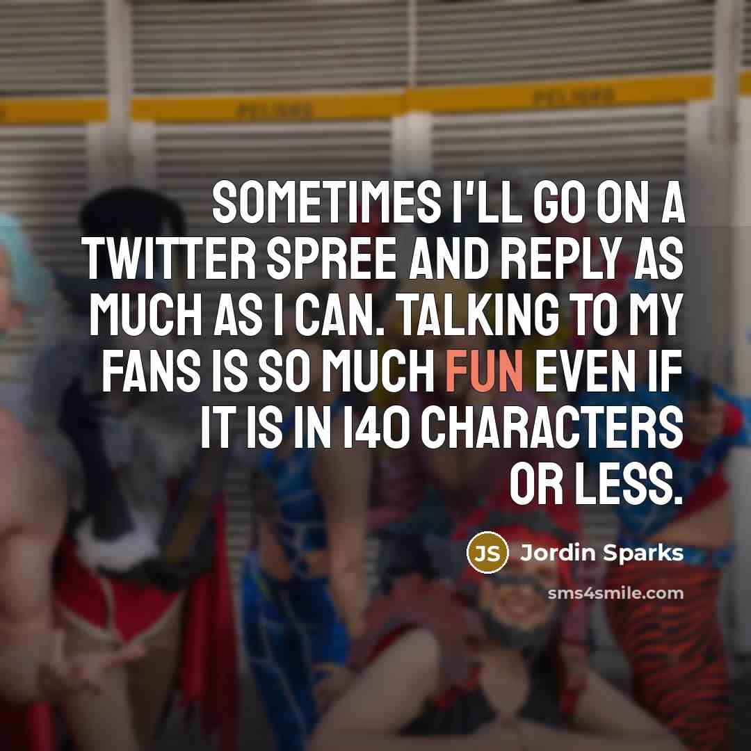 “Sometimes I'll go on a Twitter spree and reply as…” quote by Jordin Sparks