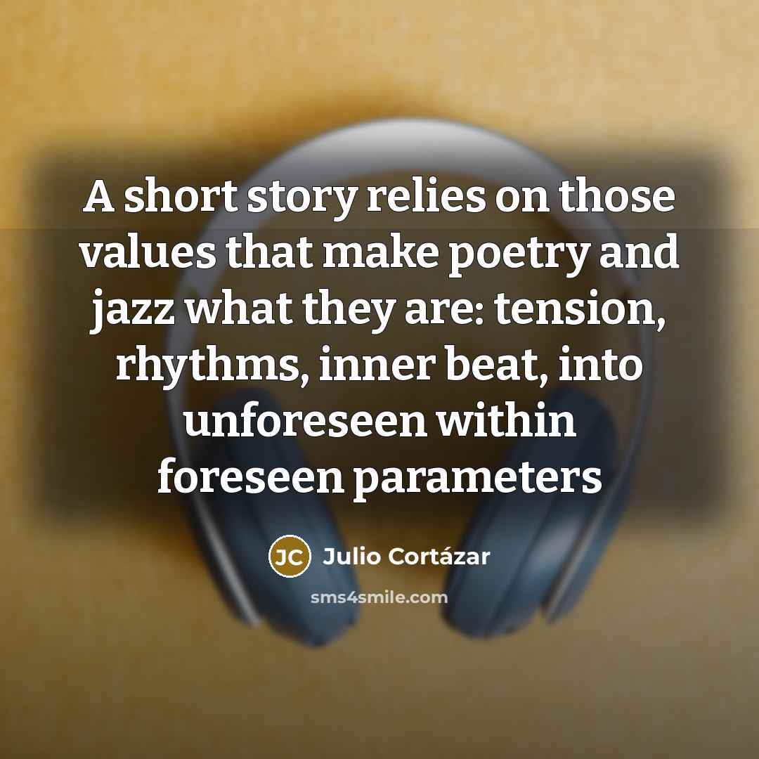 “A short story relies on those values that make poetry…” quote by Julio Cortazar