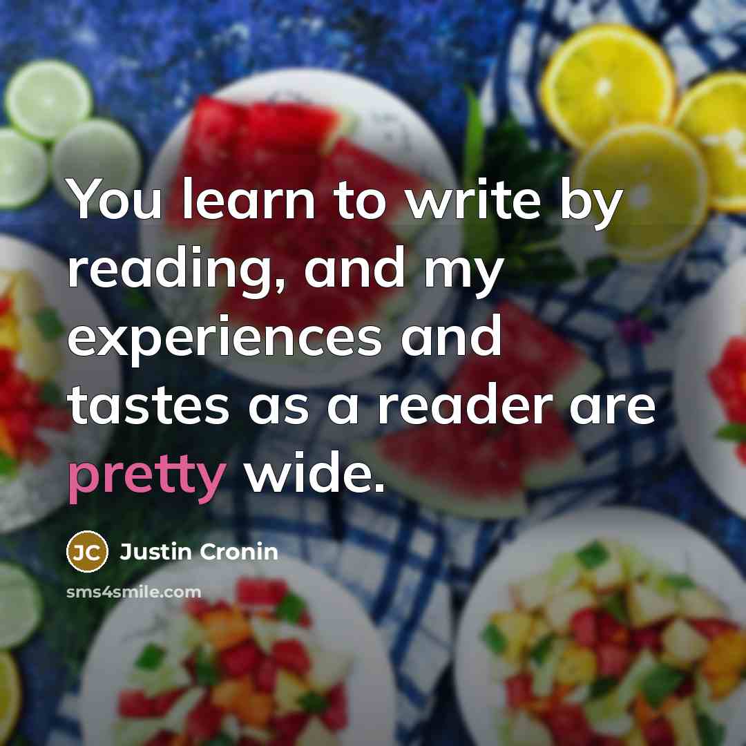 “You learn to write by reading, and my experiences and…” quote by Justin Cronin