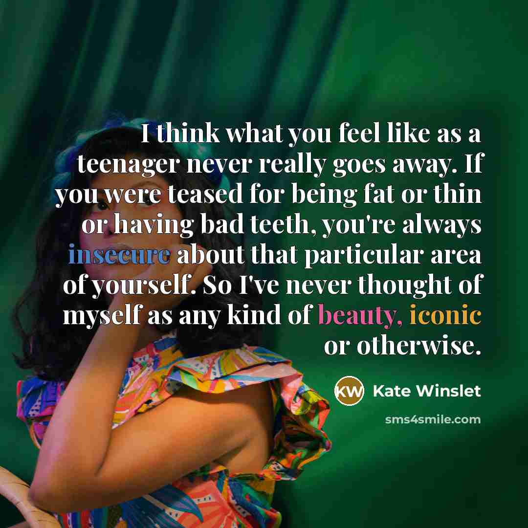 “I think what you feel like as a teenager never…” quote by Kate Winslet