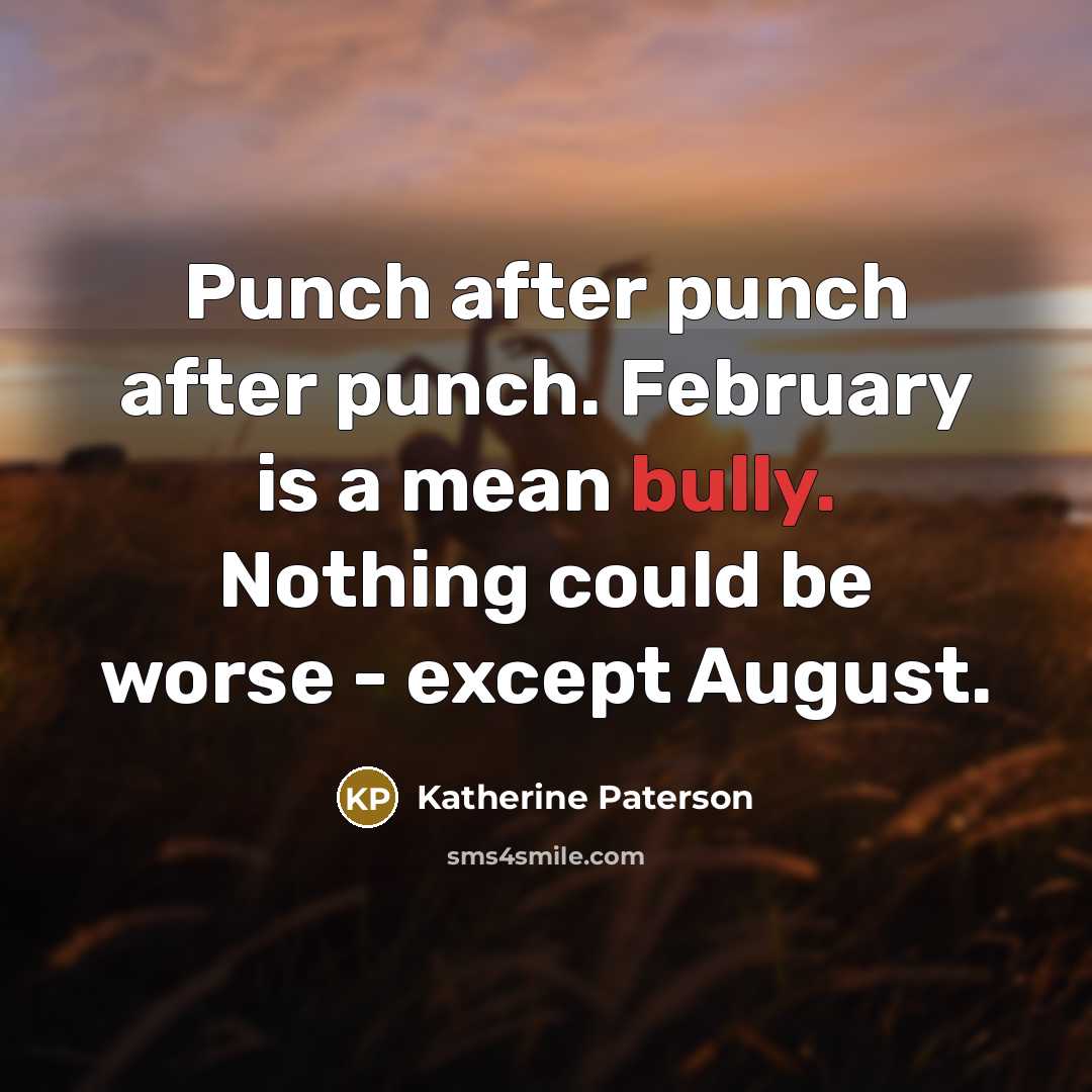 “Punch after punch after punch. February is a mean bully.…” quote by Katherine Paterson