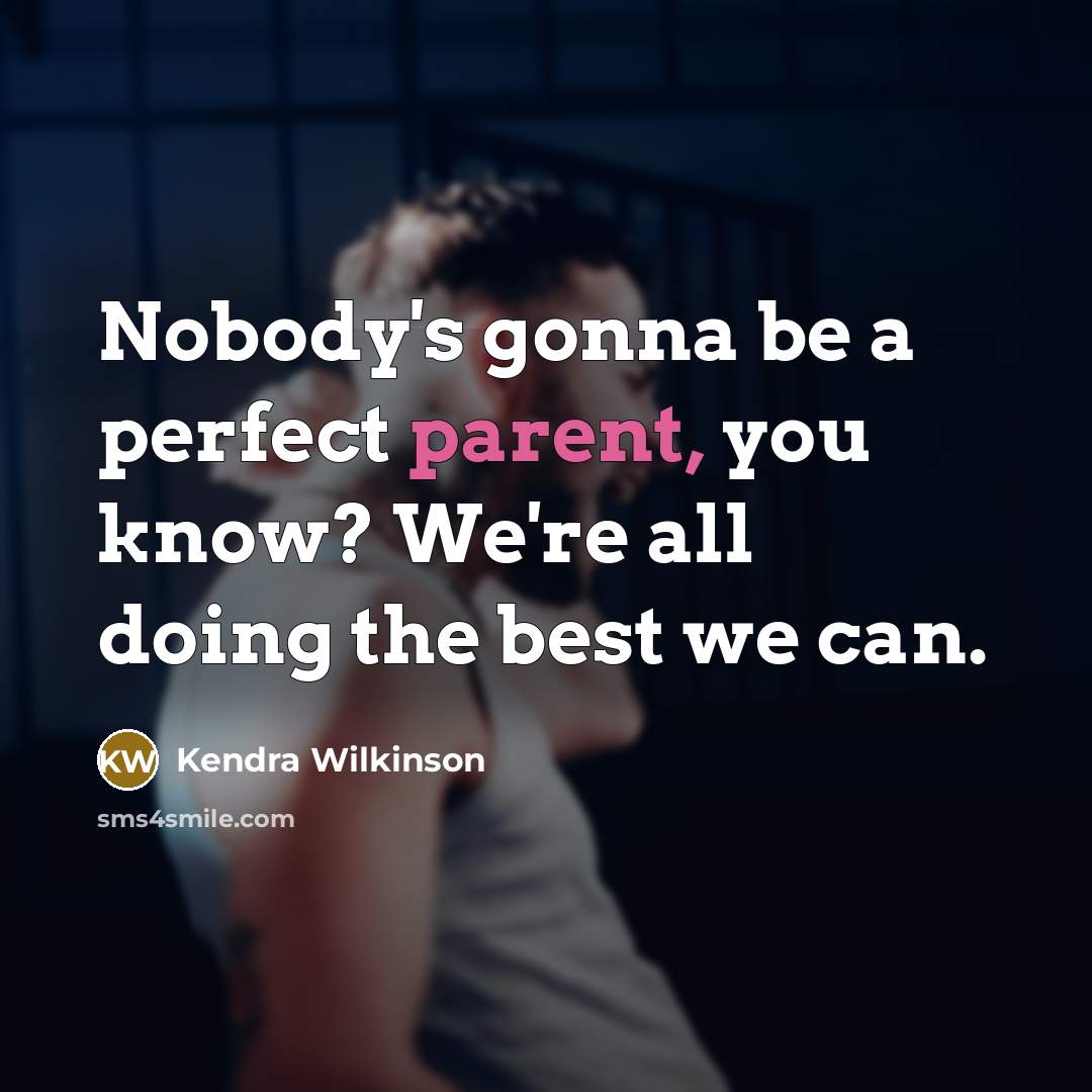 “Nobody's gonna be a perfect parent, you know? We're all…” quote by Kendra Wilkinson