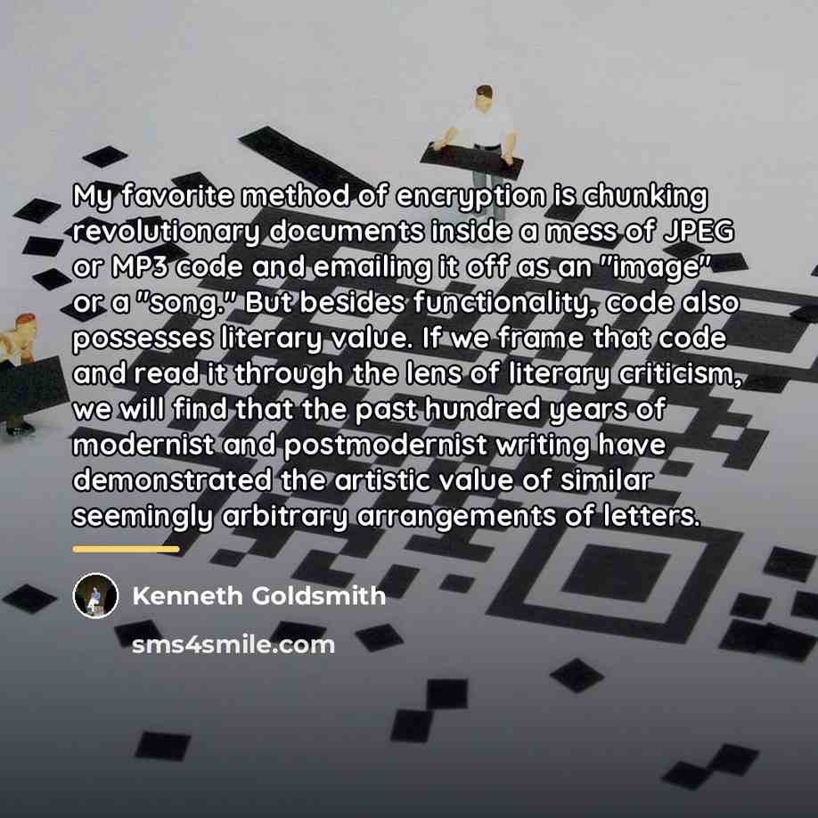 “My favorite method of encryption is chunking revolutionary documents inside…” quote by Kenneth Goldsmith