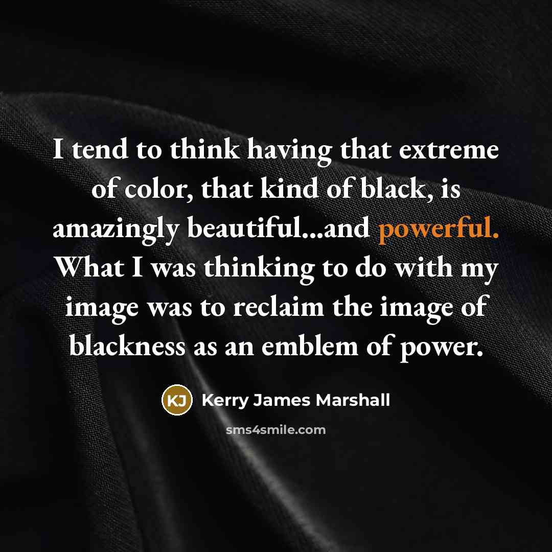 “I tend to think having that extreme of color, that…” quote by Kerry James Marshall