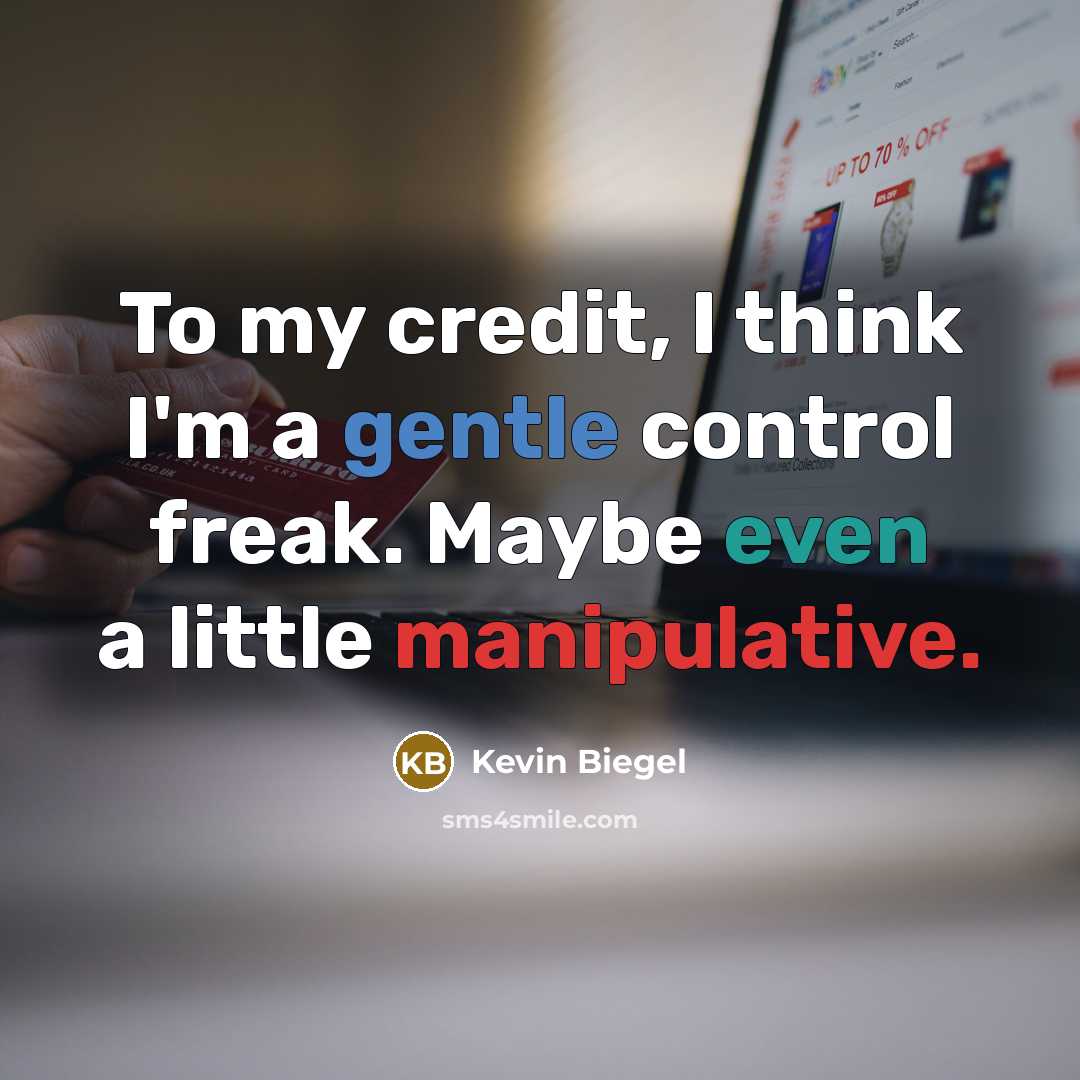 “To my credit, I think I'm a gentle control freak.…” quote by Kevin Biegel