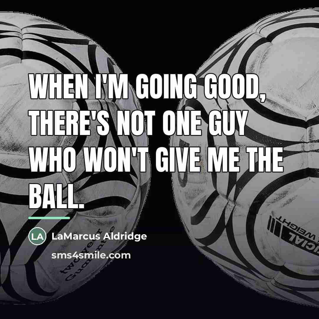 “When I'm going good, there's not one guy who won't…” quote by LaMarcus Aldridge
