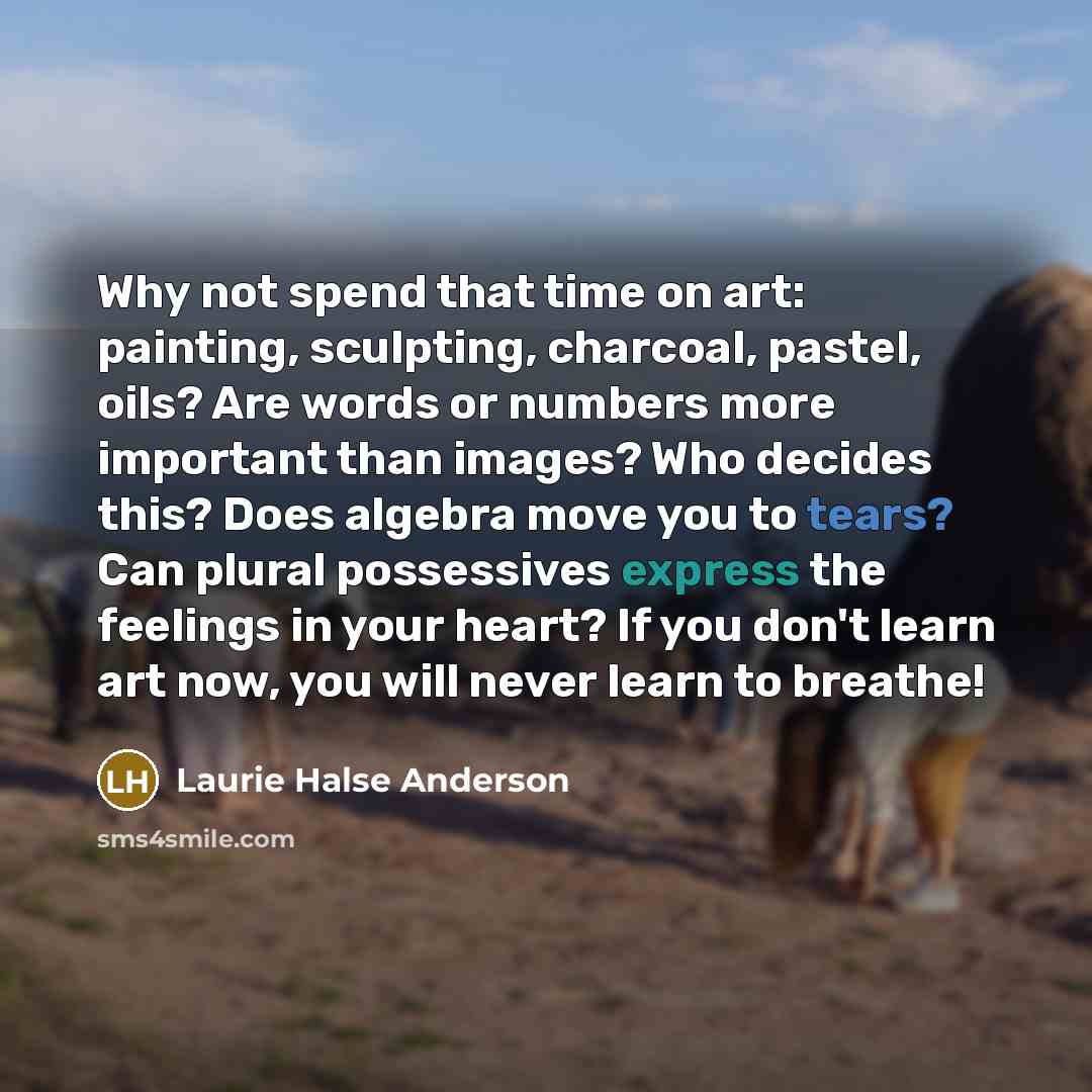 “Why not spend that time on art: painting, sculpting, charcoal,…” quote by Laurie Halse Anderson