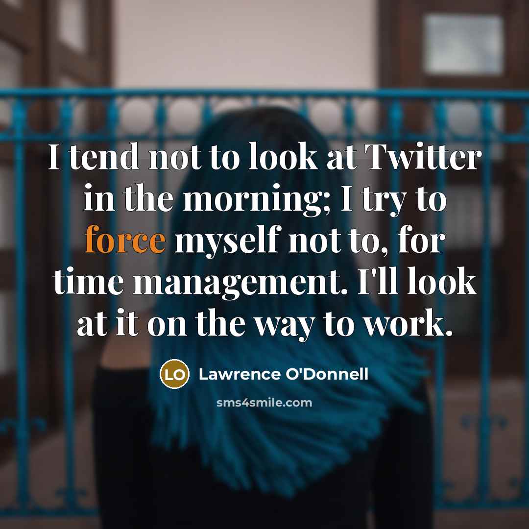 “I tend not to look at Twitter in the morning;…” quote by Lawrence O'Donnell